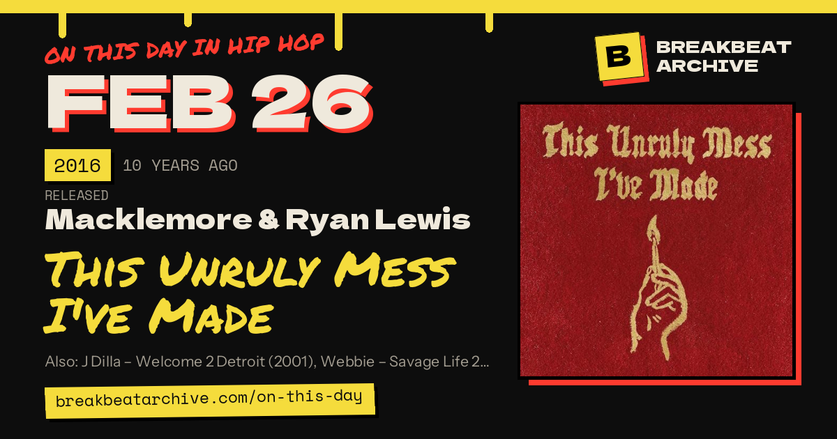 On this day in hip hop, February 26 2016: Macklemore & Ryan Lewis released This Unruly Mess I've Made