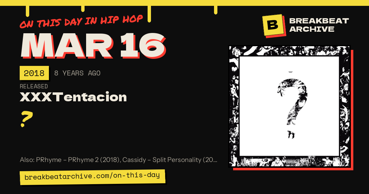 On this day in hip hop, March 16 2018: XXXTentacion released ?