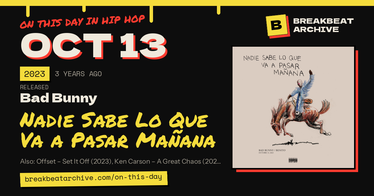 On this day in hip hop, October 13 2023: Bad Bunny released Nadie Sabe Lo Que Va a Pasar Mañana